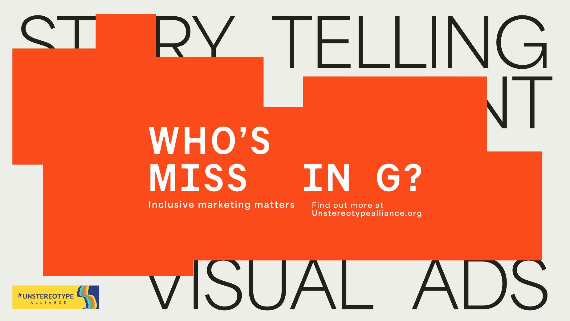 Red poster with large white block text partially obscured to reveal words like ‘ CASTING, ’ ‘ MEDIA, ’ ‘ STORYTELLING, ’ ‘ LANGUAGE, ’ and ‘ VISUALS. ’ Tagline at the bottom reads ‘ Inclusive marketing matters. Find out more at UnstereotypeAlliance.org
